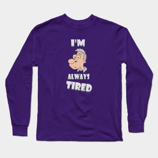 I'm Always Tired Long Sleeve T-Shirt